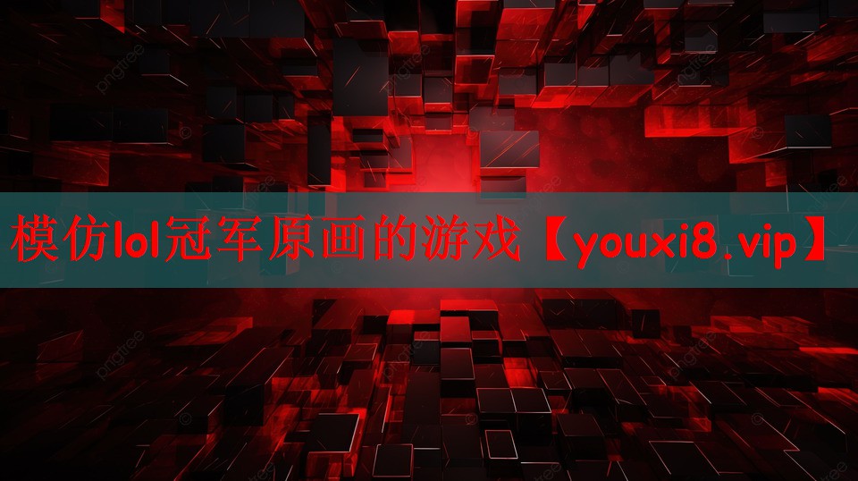 模仿lol冠军原画的游戏